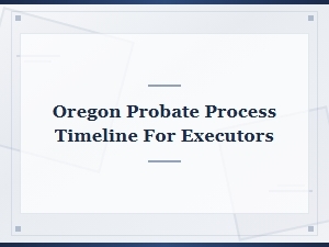 Oregon Probate Timeline Guide for Executors