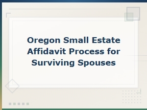 Oregon Small Estate Affidavit Guide for Surviving Spouses