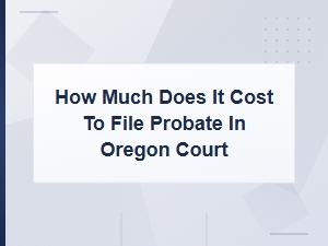 Oregon Probate Filing Fees and Costs