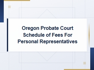 Oregon Probate Fees for Personal Representatives