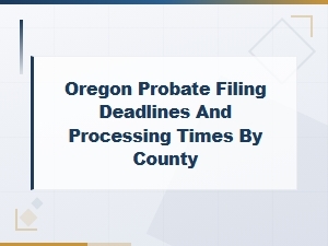 Oregon Probate Filing Deadlines by County