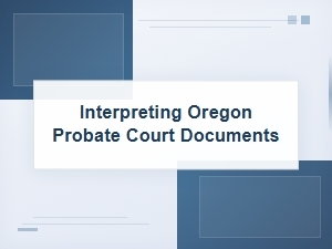Understanding Oregon Probate Court Documents