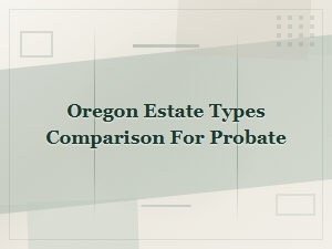 Comparing Oregon Estate Types for Probate