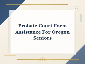 Oregon Senior Probate Court Form Help